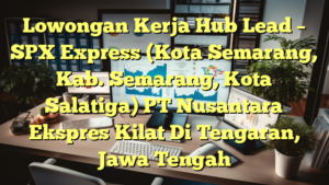 Lowongan Kerja Hub Lead – SPX Express (Kota Semarang, Kab. Semarang, Kota Salatiga) PT Nusantara Ekspres Kilat Di Tengaran, Jawa Tengah